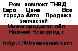 Рем. комлект ТНВД Евро 2 › Цена ­ 1 500 - Все города Авто » Продажа запчастей   . Нижегородская обл.,Нижний Новгород г.